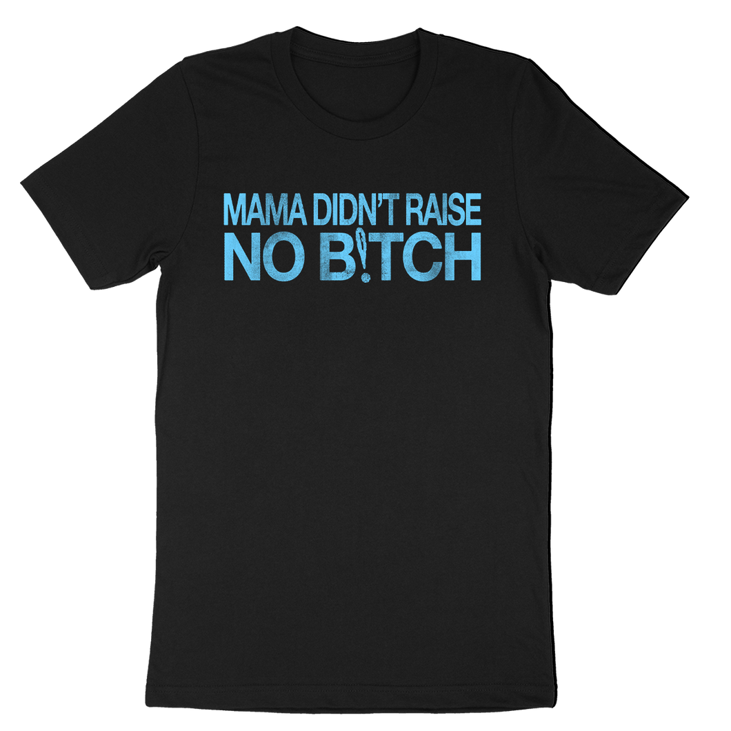 Mama Didn't Raise No B!tch Tee